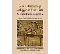 Genesis Chronology and Egyptian King-Lists: The Egyptian Origins of Genesis History, Volume II: Egypt's Mythological Period