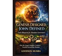 GENESIS DESIGNED, JOHN DEFINED: GOD'S BLUEPRINT FOR ABUNDANT GOVERNANCE: HOW THE GOSPEL AMPLIFIES CREATION'S FOURFOLD STEWARDSHIP MANDATE
