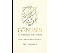 GÊNESIS E A FORMAÇÃO DA FÉ BÍBLICA: CRIACÃO. QUEDA, ALIANÇA E REVELAÇÃO