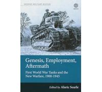 Genesis, Employment, Aftermath: First World War Tanks and the New Warfare, 1900-1945 (Modern Military History)