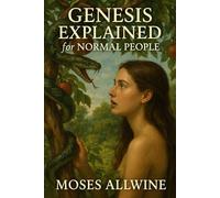Genesis Explained: For Normal People (The Bible Explained for Normal People)