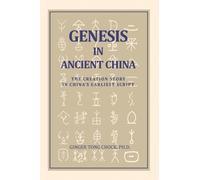 Genesis in Ancient China : The Creation Story in China's Earliest Script