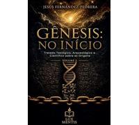 Gênesis: No Início - Tratado Teológico, Arqueológico e Científico sobre as Origens. Volume I