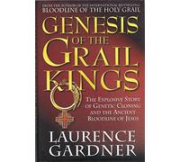 Genesis of the Grail Kings: The Explosive Story of Genetic Cloning and the Ancient Bloodline of Jesus