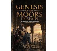 GENESIS OF THE MOORS IN SPAIN: The Caliphs who Violated the Sanctuary