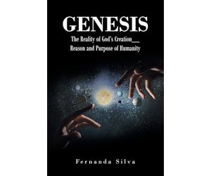Genesis: The Reality of God's Creation_ Reason and Purpose of Humanity