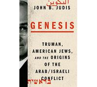 Genesis: Truman, American Jews, and the Origins of the Arab/Israeli Conflict