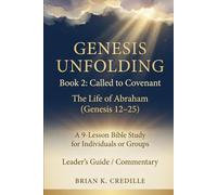 Genesis Unfolding: Book 2 - Called to Covenant: Leader’s Guide / Commentary: The Life of Abraham (Genesis 12-25)