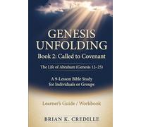 Genesis Unfolding: Book 2 - Called to Covenant: Learner’s Guide / Workbook: The Life of Abraham (Genesis 12-25)