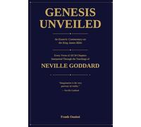 Genesis Unveiled: A nComplete Verse-by-Verse Esoteric Commentary on All 50 Chapters Through the Teachings of Neville Goddard