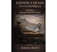 Génesis y Ocaso de una Estrella: Tomo I: Génesis, Plenitud y Ocaso - Una novela sobre el amor, la conciencia y la fractura interior