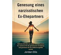 GENESUNG EINES NARZISSTISCHEN EX-EHEPARTNERS: Befreien Sie sich von einem narzisstischen Ex, meistern Sie die gemeinsame Erziehung und gewinnen Sie Ihr Selbstwertgefühl zurück
