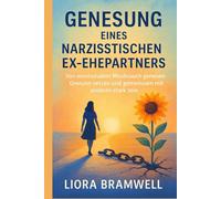 GENESUNG EINES NARZISSTISCHEN EX-EHEPARTNERS: Von emotionalem Missbrauch genesen, Grenzen setzen und gemeinsam mit anderen stark sein