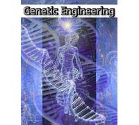 Genetic Engineering A Visual Guide to Master Concepts Quickly: Clear Diagrams, Simple Explanations Essential Concepts, Tools, and Applications of Modern Biotechnology for High School Students