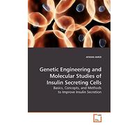 Genetic Engineering and Molecular Studies of Insulin Secreting Cells: Basics, Concepts, and Methods to Improve Insulin Secretion