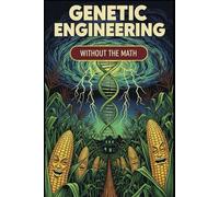 Genetic Engineering Without the Math: Understanding Genetic Engineering in Plain Language With Practice Questions and Answers
