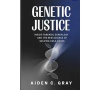 Genetic Justice: Inside Forensic Genealogy and the New Science of Solving Cold Cases (Forgotten Truths)