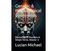 Genetic & Psychological Syndromes: Psychological Disorders in Simple Terms. Volume- 4