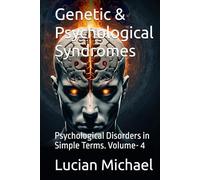 Genetic & Psychological Syndromes: Psychological Disorders in Simple Terms. Volume- 4