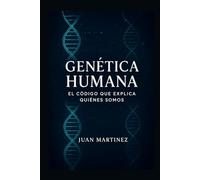 Genética Humana: El Código que Explica Quiénes Somos: Cómo el ADN influye en la salud, la personalidad y el futuro de la especie humana