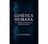 Genética Humana: El Código que Explica Quiénes Somos: Cómo el ADN influye en la salud, la personalidad y el futuro de la especie humana