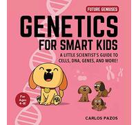 Genetics for Smart Kids: A Little Scientist's Guide to Cells, Dna, Genes, and More!: 3 (Future Geniuses)