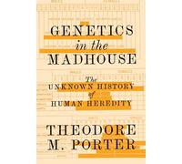 Genetics in the Madhouse - The Unknown History of Human Heredity