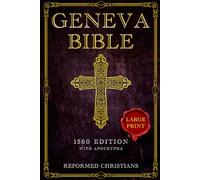 Geneva Bible 1560 Edition with Apocrypha: [LARGE PRINT] A Detailed Exploration of the Geneva Bible's Texts, Annotations, Historical Context, and Lasting Influence on Literature and Theology