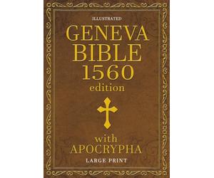 Geneva Bible 1560 Edition with Apocrypha LARGE PRINT ILLUSTRATED: Old & New Testament with Apocrypha in the Original Orthography: Including the ... Key Annotations from the First 1560 Edition