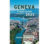 GENEVA TRAVEL GUIDE 2023: Uncover the Hidden Charms of Geneva: The Ultimate Travel Guide for Exquisite Swiss Adventures, Cultural Gems, Cuisine, ... Sights for First Timers (Paradise Found)