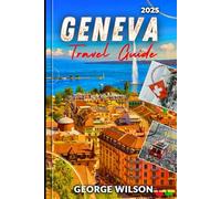 Geneva Travel Guide 2025: Experience the Elegance of Geneva with Insider Tips Local Secrets and Must-See Attractions.