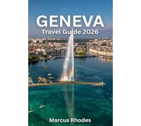 Geneva Travel Guide 2026: Everything you need to know before you go: Discover Must-See Sights, Things to Do, Places to Stay, Where to Eat & Hidden Gems