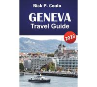 GENEVA TRAVEL GUIDE 2026: Explore Iconic Landmarks, Outdoor Activities, Dining, and Cultural Insights in Switzerland's International City