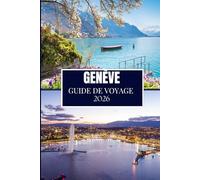 GENÈVE GUIDE DE VOYAGE 2026: Découvrez ce que les habitants savent - Endroits cachés, conseils d'initiés et sagesse de voyage (édition en couleur)