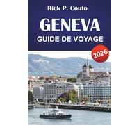 GENÈVE GUIDE DE VOYAGE 2026: Explorez des sites emblématiques, des activités de plein air, des restaurants et des aperçus culturels dans la ville internationale de Suisse
