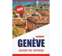GENÈVE GUIDE DE VOYAGE 2026: Les meilleures choses à faire, les promenades au bord du lac, les musées, la cuisine locale, les sites culturels et les conseils de voyage pour explorer la Suisse romande