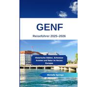 GENF Reiseführer 2025-2026: Historische Stätten, Schweizer Aromen und Natur im Herzen Europas