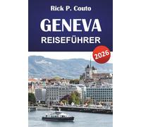 GENF REISEFÜHRER 2026: Entdecken Sie ikonische Sehenswürdigkeiten, Outdoor-Aktivitäten, Restaurants und kulturelle Einblicke in die internationale Stadt der Schweiz