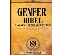 Genfer Bibel 1560-Ausgabe mit Apokryphen-Standarddruck: Die komplette 88 Bücher umfassende Sammlung des Alten und Neuen Testaments mit heiligen verlorenen Texten - mit Henoch, Jubiläen, und mehr