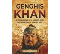 Genghis Khan: An Enthralling Guide to the Conquests, Empire, and Enduring Legacy of the Mongol Horde (Asia)