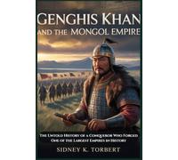 Genghis Khan And The Mongol Empire: The Untold History of a Conqueror Who Forged One of the Largest Empires in History (Ancient Civilization and Empires)