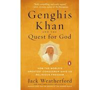 Genghis Khan and the Quest for God: How the World's Greatest Conqueror Gave Us Religious Freedom