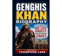 GENGHIS KHAN BIOGRAPHY:: The Story of His Life, Conquests, and Historical Legacy