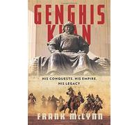 Genghis Khan: His Conquests, His Empire, His Legacy