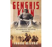 Genghis Khan: His Conquests, His Empire, His Legacy