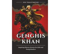 Genghis Khan: Inspiring History Stories for Kids and Young Readers (Epic Trails History Adventures)