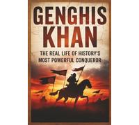 Genghis Khan: The Real Life of History’s Most Powerful Conqueror