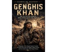 Genghis Khan: The Ruthless Nomad Who Conquered the World: A Biography of the Mongol Empire's Founder - His Brutal Rise from the Steppes, Military ... That Shaped History (Giants of History)