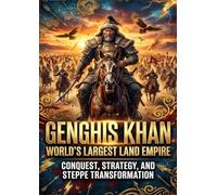 Genghis Khan: World's Largest Land Empire: Conquest, Strategy, and Steppe Transformation