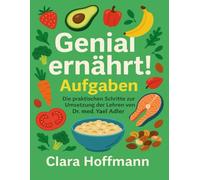 Genial ernährt! Aufgaben: Die praktischen Schritte zur Umsetzung der Lehren von Dr. med. Yael Adler